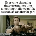 "Ima change my name to *spooky username*" | Everyone changing their usernames into something Halloween-like as soon as October began: | image tagged in gifs,memes,funny,spooky month | made w/ Imgflip video-to-gif maker