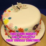 Fancy a naughty cake or biscuits? Treat yourself sometimes. | FANCY SOME NAUGHTY CAKE OR BISCUITS? TREAT YOURSELF SOMETIMES. | image tagged in cake,biscuits,treat yourself,wellbeing,autism | made w/ Imgflip meme maker