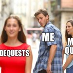 Gaming be like | ME; MAIN QUEST; SIDEQUESTS | image tagged in memes,distracted boyfriend | made w/ Imgflip meme maker