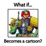 What if 2000 AD's Judge Dredd becomes a cartoon? | image tagged in what if blank becomes a cartoon,judge dredd,2000 ad,united kingdom,comics/cartoons | made w/ Imgflip meme maker