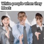 White people when they meet: X GIF Template