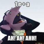 The Count | 1 e + a; AH! AH! AHH! | image tagged in the count | made w/ Imgflip meme maker
