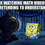 I barely do | ME WATCHING MATH VIDEOS, PRETENDING TO UNDERSTAND | image tagged in spongebob eating popcorn,math,memes | made w/ Imgflip meme maker