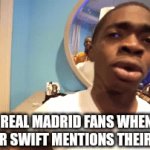 TAYLOR SWIFT IS A MADRIDISTA CONFIRMED??? | REAL MADRID FANS WHEN TAYLOR SWIFT MENTIONS THEIR CLUB: | image tagged in gifs,taylor swift,real madrid,music,soccer,memes | made w/ Imgflip video-to-gif maker