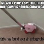 Roblox | ME WHEN PEOPLE SAY THET THERE FAVORITE GAME IS ROBLOX GROW A GARDEN; egg | image tagged in kirby has found your sin unforgivable | made w/ Imgflip meme maker