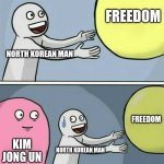 kju | FREEDOM; NORTH KOREAN MAN; FREEDOM; KIM JONG UN; NORTH KOREAN MAN | image tagged in memes,running away balloon | made w/ Imgflip meme maker