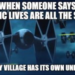 tie fighters | WHEN SOMEONE SAYS SLAVIC LIVES ARE ALL THE SAME; BUT EVERY VILLAGE HAS ITS OWN UNIQUE SOUL | image tagged in tie fighters,slavic lives matter,black lives matter | made w/ Imgflip meme maker