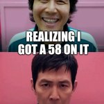 Asian dads jumping their kids that night bro | HOW I FEEL WHEN I PASSED MY EXAM; REALIZING I GOT A 58 ON IT | image tagged in squid game | made w/ Imgflip meme maker