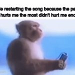 Once again | Me restarting the song because the part that hurts me the most didn't hurt me enough | image tagged in gifs,memes,funny,song,music,relatable memes | made w/ Imgflip video-to-gif maker