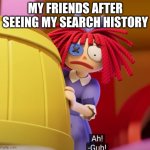 raggy dolly | MY FRIENDS AFTER SEEING MY SEARCH HISTORY | image tagged in raggy dolly | made w/ Imgflip meme maker