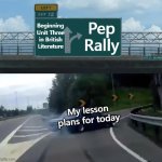 Some days are like that | Beginning Unit Three in British Literature; Pep Rally; My lesson plans for today | image tagged in left exit 12 off ramp hi-res noise-reduced,high school,teacher | made w/ Imgflip meme maker