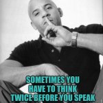 Sometimes you have to think twice before you speak | SOMETIMES YOU HAVE TO THINK TWICE BEFORE YOU SPEAK | image tagged in communication,public speaking,talking,discretion,autism | made w/ Imgflip meme maker