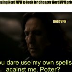 You dare use my own spells against me, Potter? | Me using Nord VPN to look for cheaper Nord VPN prices; Nord VPN | image tagged in you dare use my own spells against me potter | made w/ Imgflip meme maker