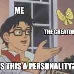 Is the creator a personality? | ME; THE CREATOR; IS THIS A PERSONALITY? | image tagged in memes,is this a pigeon,funny | made w/ Imgflip meme maker