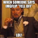 Laughing Leo Meme | WHEN SOMEONE SAYS IMGFLIP "FELL OFF"; LOL! | image tagged in memes,laughing leo | made w/ Imgflip meme maker