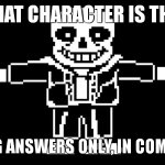 T POSE SANS | (WHAT CHARACTER IS THIS); (WROBG ANSWERS ONLY, IN COMMENTS) | image tagged in t pose sans | made w/ Imgflip meme maker