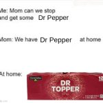 We already have Dr Pepper at home | Dr Pepper; Dr Pepper | image tagged in we have food at home,dr pepper,off-brand | made w/ Imgflip meme maker