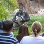 ted talk gorilla | 7; 6 | image tagged in ted talk gorilla | made w/ Imgflip meme maker