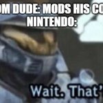 Wait that's actually illegal | RANDOM DUDE: MODS HIS CONSOLE
NINTENDO: | image tagged in wait that s illegal,memes,funny | made w/ Imgflip meme maker