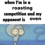 mmm toaster | roasting; oven | image tagged in whe i'm in a competition and my opponent is | made w/ Imgflip meme maker