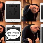 Gru's Plan | loading; loading; loading; your iPhone is crappy | image tagged in memes,gru's plan | made w/ Imgflip meme maker