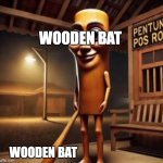 Tung Tung Tung sahur | WOODEN BAT; WOODEN BAT | image tagged in tung tung tung sahur | made w/ Imgflip meme maker