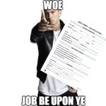 Woe job be upon ye | WOE; JOB BE UPON YE | image tagged in woe plague be upon ye | made w/ Imgflip meme maker