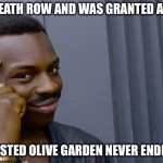 Big brain never tasted so good | I WAS ON DEATH ROW AND WAS GRANTED A LAST MEAL; SO I REQUESTED OLIVE GARDEN NEVER ENDING PASTA | image tagged in you can't if you don't,pasta,smart,death | made w/ Imgflip meme maker