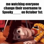 Though I get it, it's fun, and festive.... | me watching everyone change their username to Spooky____ on October 1st: | image tagged in gifs,memes,october,halloween,spooky month | made w/ Imgflip video-to-gif maker