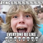 67 Kid | ME SAYING 67676767676767676767; EVERYONE BE LIKE 
💀💀💀💀💀💀💀💀 | image tagged in 67 kid | made w/ Imgflip meme maker