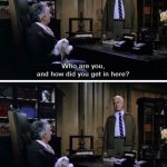 Who are you and how did you get in here