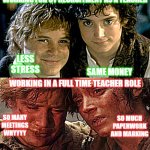 Sam and Frodo Before and After Mt Doom | WORKING FOR CT RECRUITMENT AS A TEACHER; LESS STRESS; SAME MONEY; WORKING IN A FULL TIME TEACHER ROLE; SO MANY MEETINGS WHYYYY; SO MUCH PAPERWORK AND MARKING | image tagged in sam and frodo before and after mt doom | made w/ Imgflip meme maker