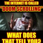 Break Free From Internet Addiction | SOCIAL MEDIA ON THE INTERNET IS CALLED; "DOOM SCROLLING"; WHAT DOES THAT TELL YOU? | image tagged in memes,and everybody loses their minds,doom scrolling,internet addiction,wake up,the great awakening | made w/ Imgflip meme maker