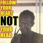 Fill Your Mind With Knowledge Then Follow Your HEART.  Your Mind Stores Information.  Your Heart Knows What To Do With It. | FOLLOW YOUR HEART; NOT; YOUR HEAD | image tagged in memes,look at me,the great awakening,wake up,life is beautiful,life is perfect | made w/ Imgflip meme maker