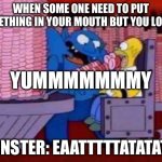 Donuts | WHEN SOME ONE NEED TO PUT SOMETHING IN YOUR MOUTH BUT YOU LOVE IT; YUMMMMMMMY; MONSTER: EAATTTTTATATATAT | image tagged in homer simpson hell donuts | made w/ Imgflip meme maker