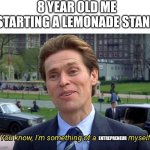 You know, I'm something of a _ myself | 8 YEAR OLD ME STARTING A LEMONADE STAND; ENTREPRENEUR | image tagged in you know i'm something of a _ myself,childhood,memes | made w/ Imgflip meme maker