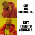 Drake Blank | GIFT THE CHOCOLATES... GIFT THEM TO YOURSELF- | image tagged in drake blank | made w/ Imgflip meme maker