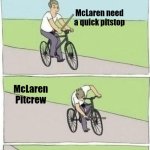 stick in bike meme | McLaren need a quick pitstop; McLaren Pitcrew; 5+ second pitstop | image tagged in stick in bike meme | made w/ Imgflip meme maker