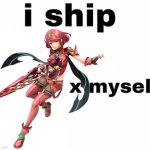 I ship Myself X | image tagged in i ship myself x | made w/ Imgflip meme maker