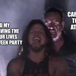 It's all fun and games until then... (iykyk) | MARIAH CAREY WAITING TO DEFROST AT MIDNIGHT; ME AND MY HOMIES HAVING THE TIME OF OUR LIVES AT A HALLOWEEN PARTY | image tagged in aj styles undertaker,halloween,mariah carey,all i want for christmas is you,party | made w/ Imgflip meme maker