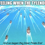 https://www.youtube.com/watch?v=cft6_BAvqO4 | THAT FEELING WHEN THE TYLENOL HITS: | image tagged in and so began the great pirate era | made w/ Imgflip meme maker