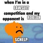 I’m not supporting Roblox | LAWSUIT; ROBLOX; SCHELP: | image tagged in whe i'm in a competition and my opponent is | made w/ Imgflip meme maker