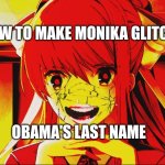 just monika | HOW TO MAKE MONIKA GLITCH; OBAMA'S LAST NAME | image tagged in just monika | made w/ Imgflip meme maker