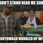 Colin Farrell The Gentleman Cafe Cat Piss | DON'T STAND NEAR ME SON; GOT YOUR MOUTHWASH MUDDLED UP WITH CAT PISS | image tagged in colin farrell the gentleman cafe cat piss | made w/ Imgflip meme maker