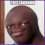 Bald Ksi | TRISTANNNNN | image tagged in bald ksi | made w/ Imgflip meme maker