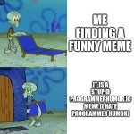 Just an opinion | ME FINDING A FUNNY MEME; IT IS A STUPID PROGRAMMERHUMOR.IO MEME (I HATE PROGRAMMER HUMOR) | image tagged in squidward chair,opinion,unpopular opinion | made w/ Imgflip meme maker