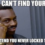 Roll Safe Think About It Meme | IF YOU CAN’T FIND YOUR KEYS; JUST PRETEND YOU NEVER LOCKED THE DOOR | image tagged in memes,roll safe think about it | made w/ Imgflip meme maker