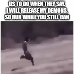 ahh i'm so scared..ahh...somebody save me | HOW 10YR OLDS EXPECT US TO DO WHEN THEY SAY. I WILL RELEASE MY DEMONS, SO RUN WHILE YOU STILL CAN | image tagged in gifs,gen alpha,corny | made w/ Imgflip video-to-gif maker