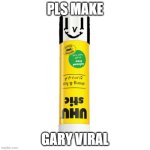 IDK if the first one actually posted, but pls MAKE GARY THE GLUESTICK VIRAL | PLS MAKE; GARY VIRAL | image tagged in gary the gluestick | made w/ Imgflip meme maker