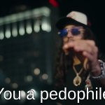 You a pedophile